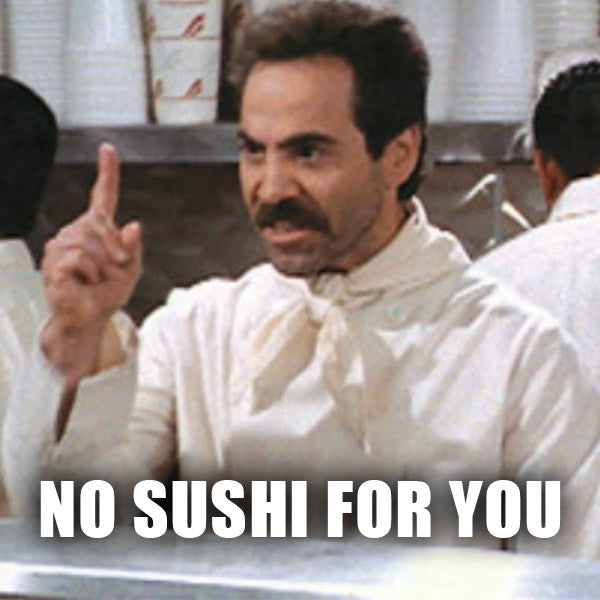 No Sushi For You!