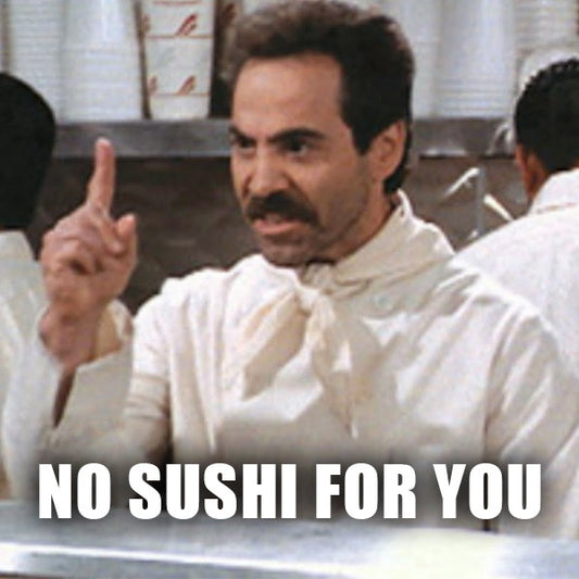 No Sushi For You!